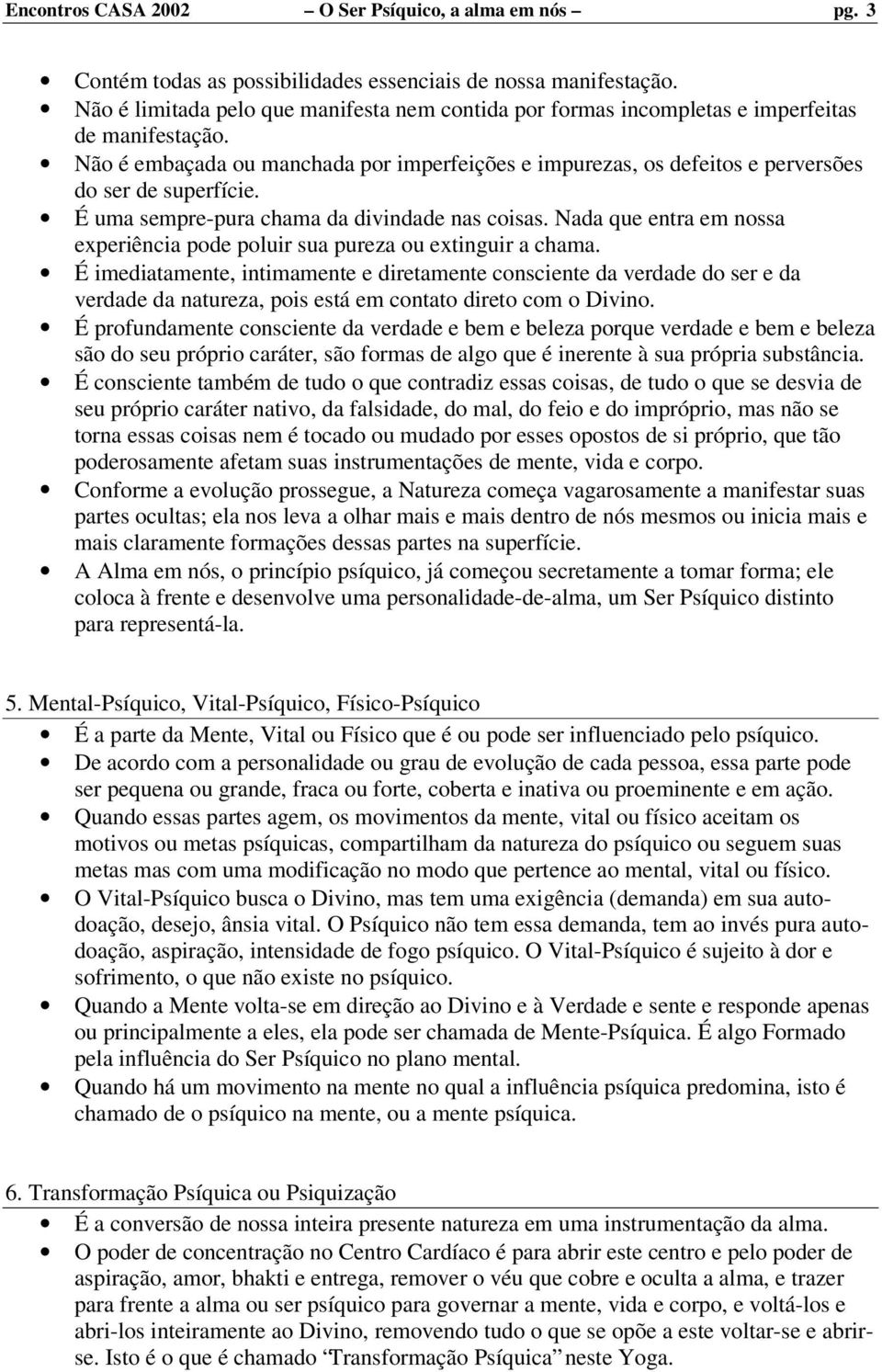 Não é embaçada ou manchada por imperfeições e impurezas, os defeitos e perversões do ser de superfície. É uma sempre-pura chama da divindade nas coisas.