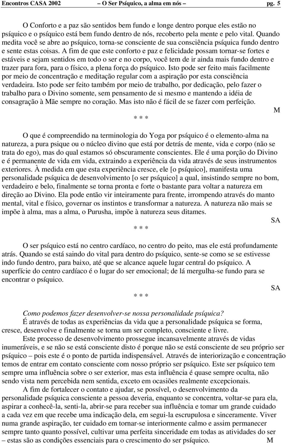 Quando medita você se abre ao psíquico, torna-se consciente de sua consciência psíquica fundo dentro e sente estas coisas.