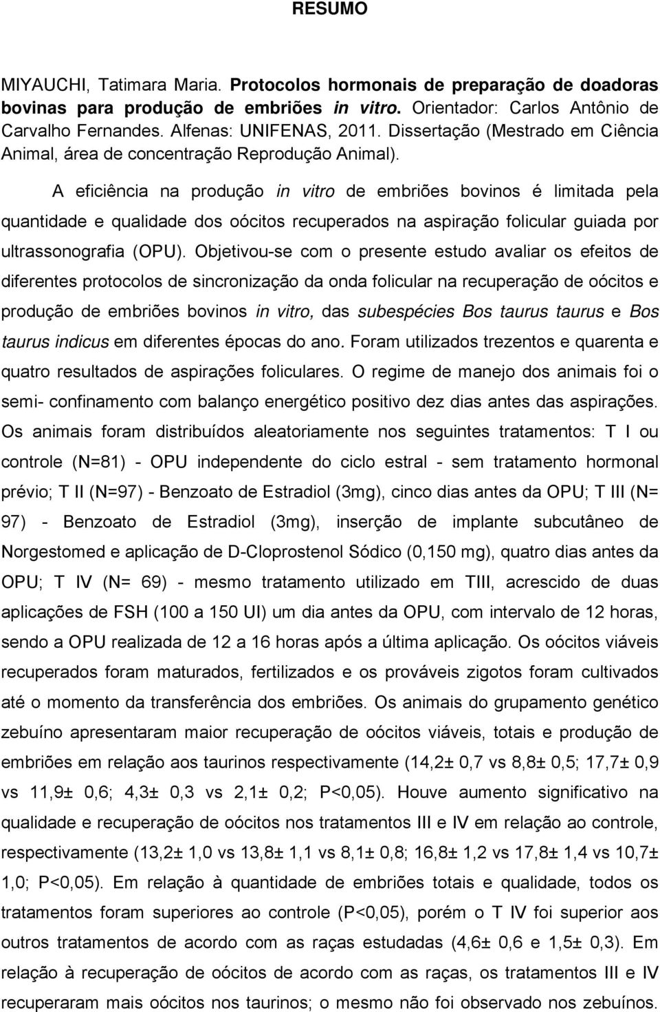 A eficiência na produção in vitro de embriões bovinos é limitada pela quantidade e qualidade dos oócitos recuperados na aspiração folicular guiada por ultrassonografia (OPU).