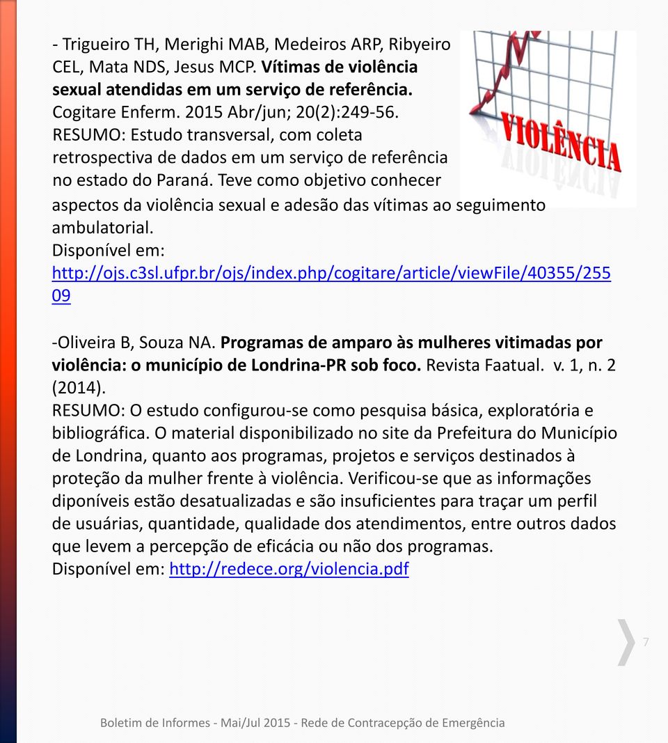 Teve como objetivo conhecer aspectos da violência sexual e adesão das vítimas ao seguimento ambulatorial. http://ojs.c3sl.ufpr.br/ojs/index.