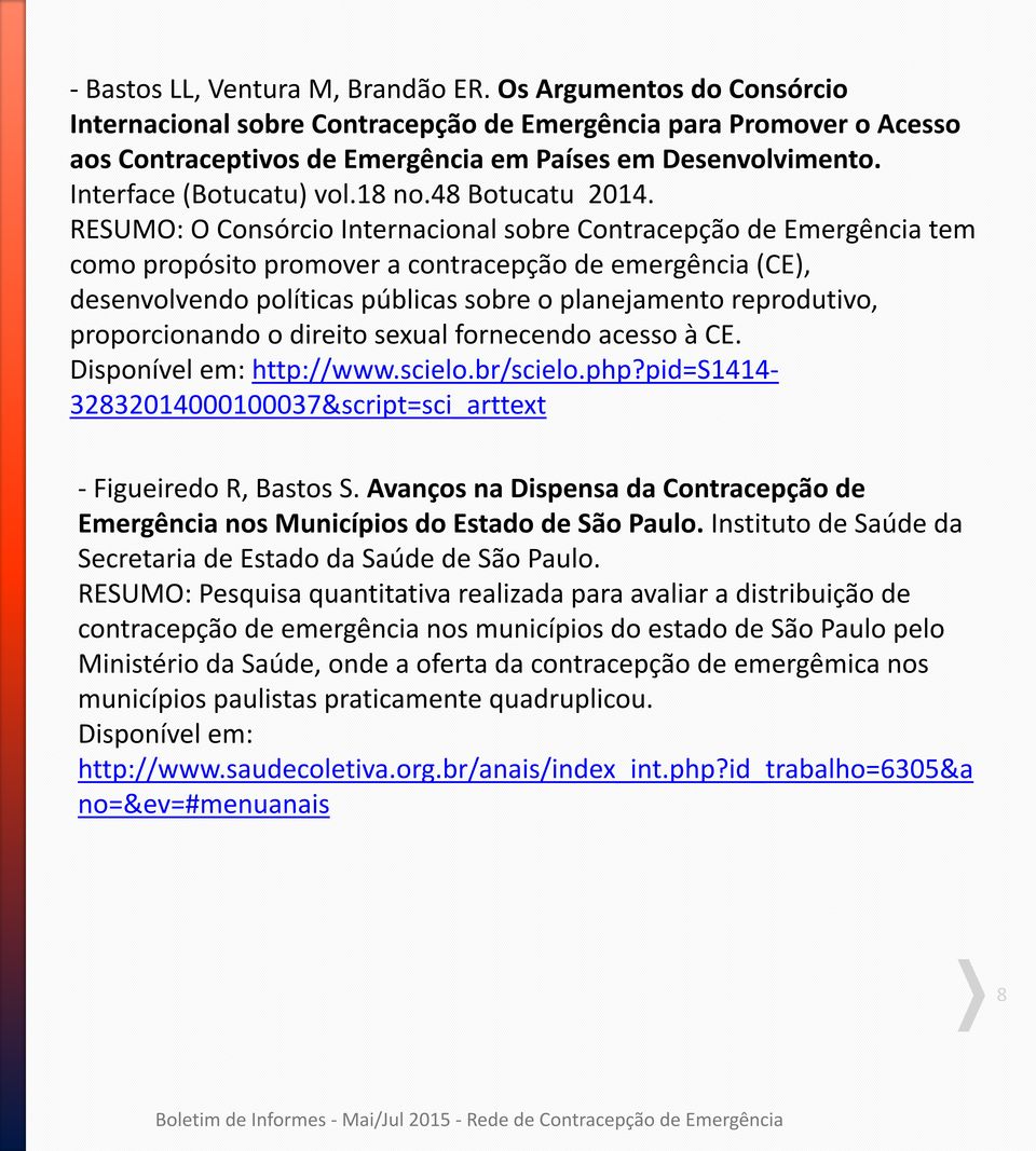 RESUMO: O Consórcio Internacional sobre Contracepção de Emergência tem como propósito promover a contracepção de emergência (CE), desenvolvendo políticas públicas sobre o planejamento reprodutivo,