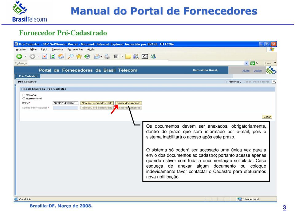 O sistema só poderá ser acessado uma única vez para a envio dos documentos ao cadastro; portanto acesse apenas quando