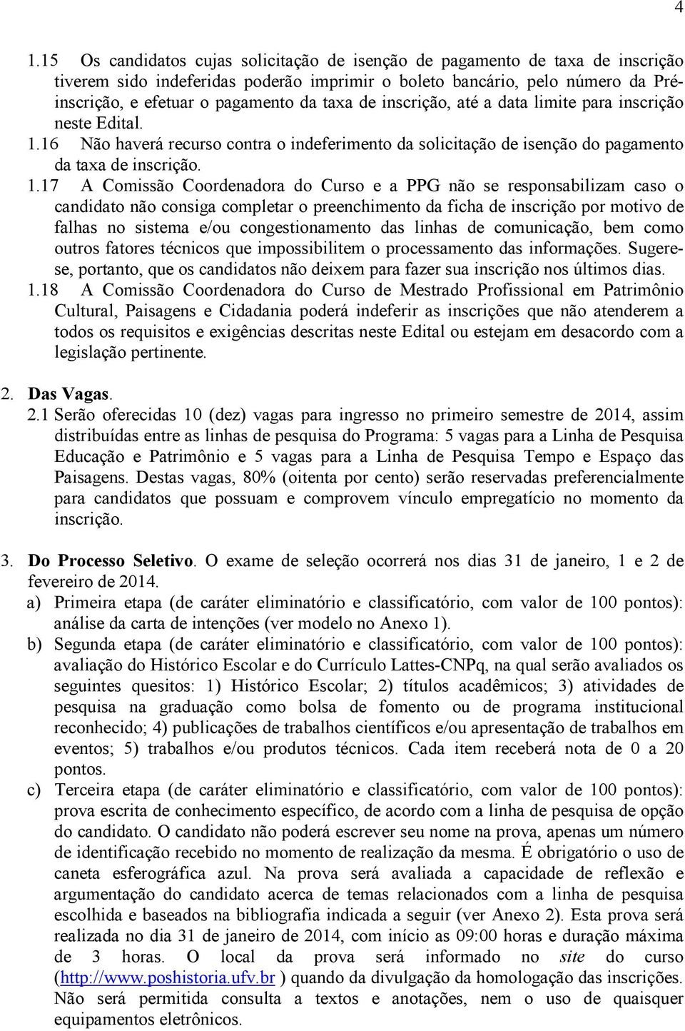 16 Não haverá recurso contra o indeferimento da solicitação de isenção do pagamento da taxa de inscrição. 1.