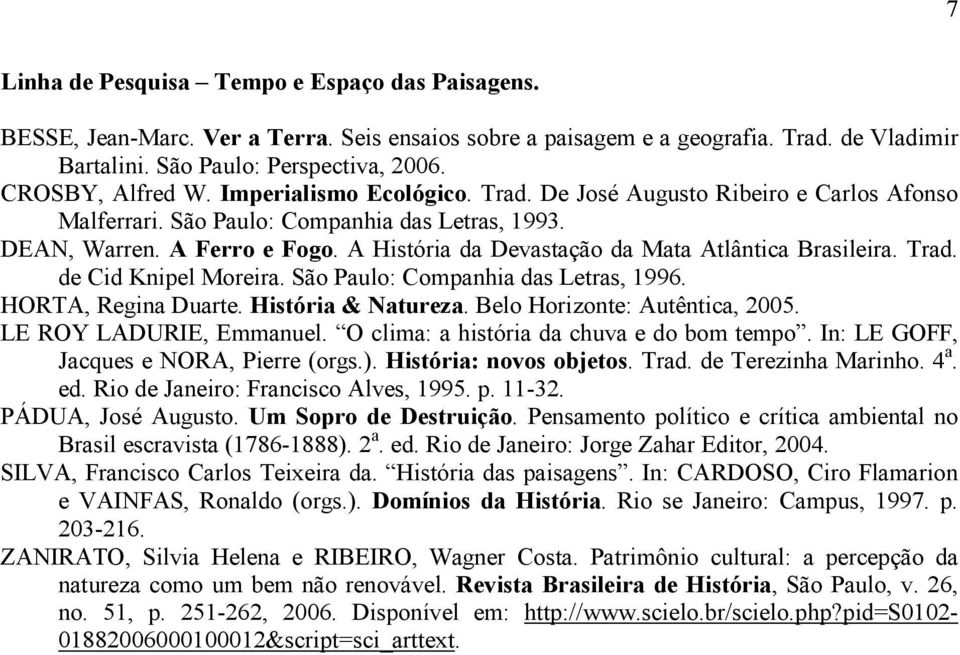 A História da Devastação da Mata Atlântica Brasileira. Trad. de Cid Knipel Moreira. São Paulo: Companhia das Letras, 1996. HORTA, Regina Duarte. História & Natureza. Belo Horizonte: Autêntica, 2005.