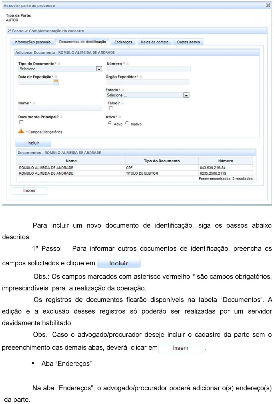 disponíveis na tabela Documentos A edição e a exclusão desses registros só poderão ser realizadas por um servidor devidamente habilitado Obs: Caso o advogado/procurador