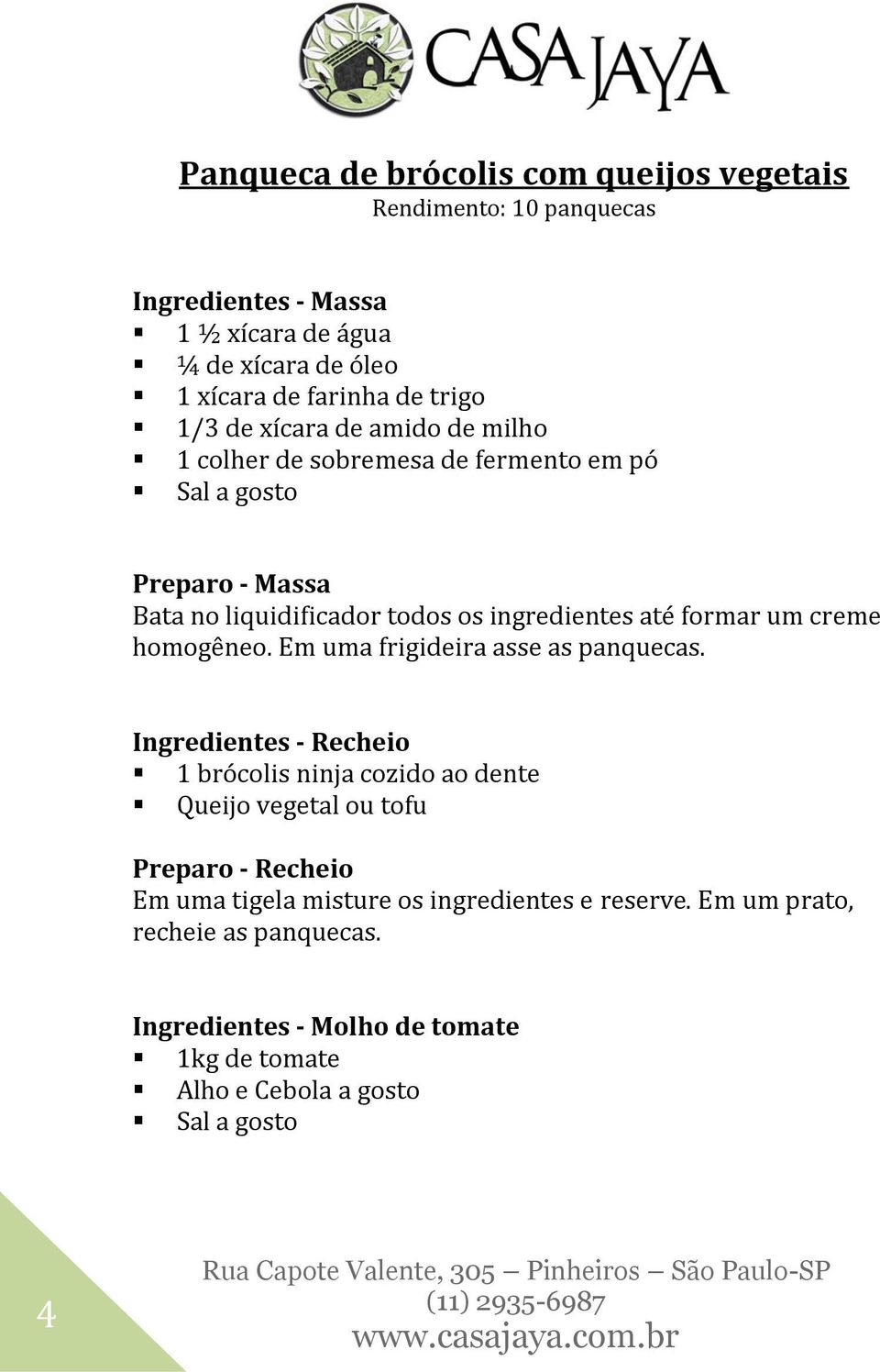 um creme homogêneo. Em uma frigideira asse as panquecas.