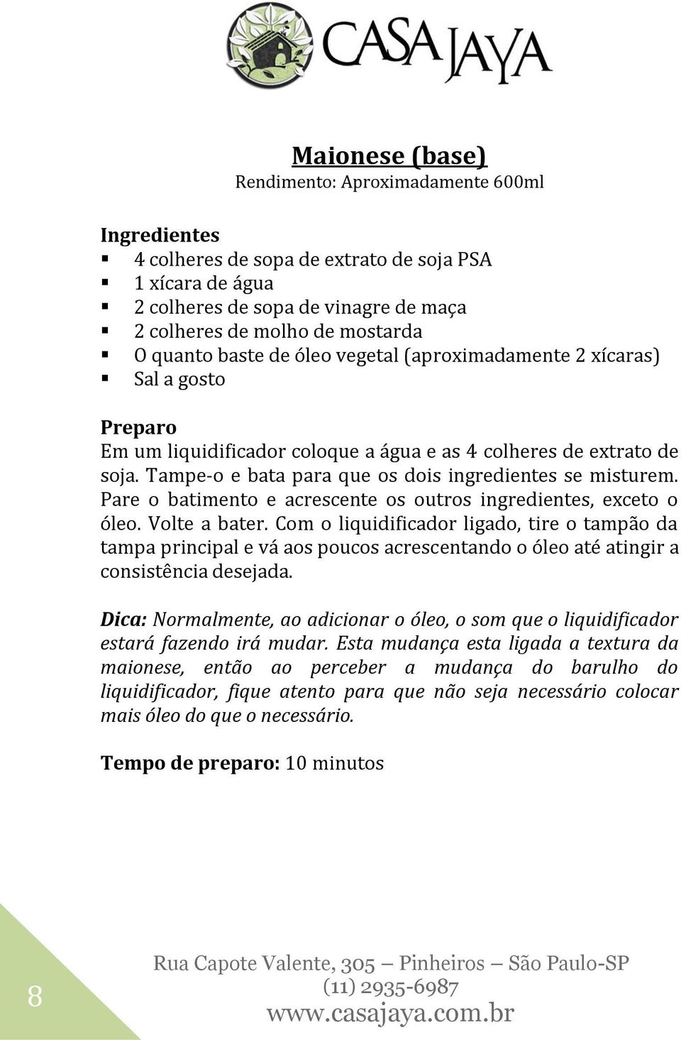 Tampe-o e bata para que os dois ingredientes se misturem. Pare o batimento e acrescente os outros ingredientes, exceto o óleo. Volte a bater.