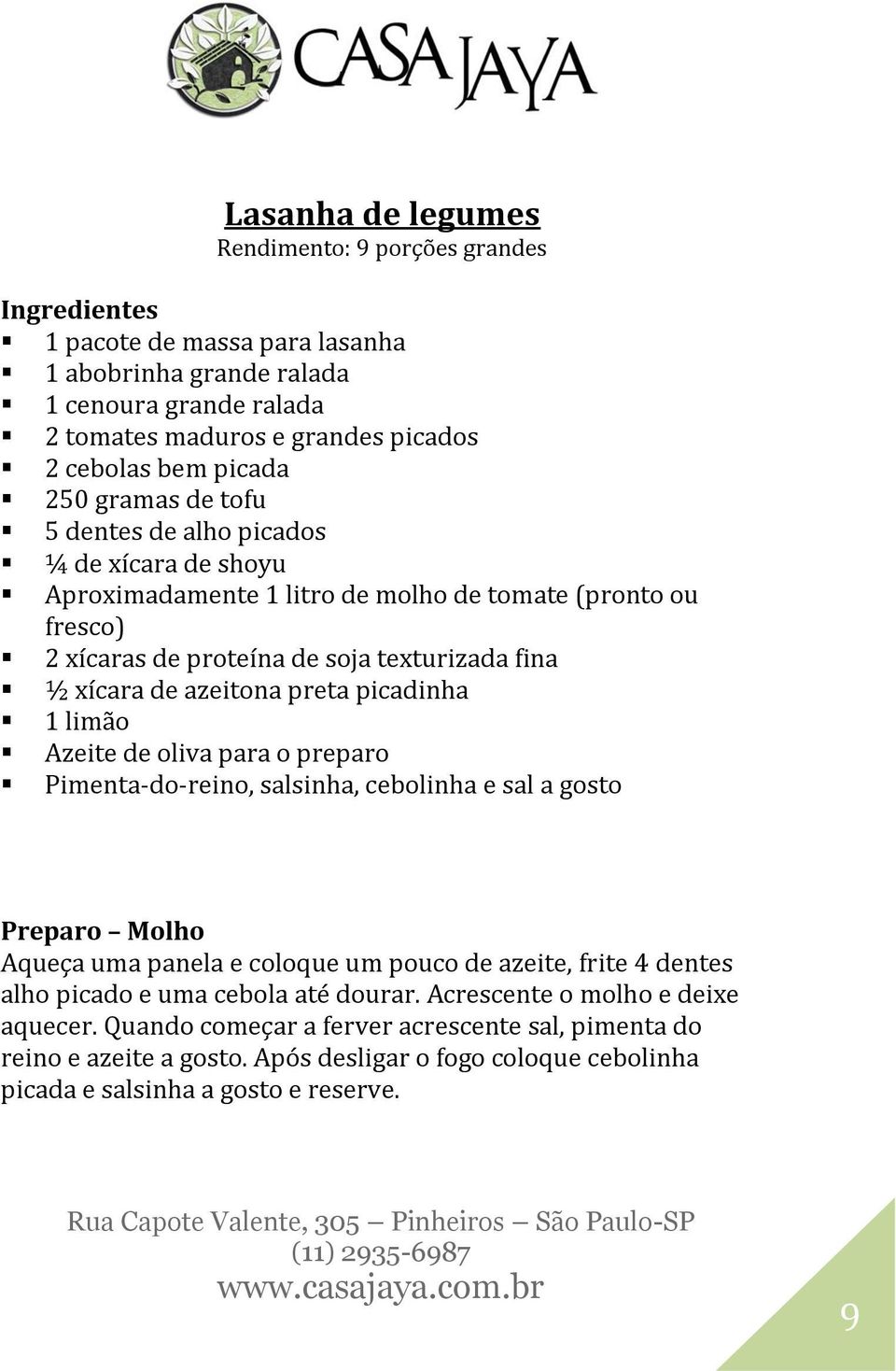 preta picadinha 1 limão Azeite de oliva para o preparo Pimenta-do-reino, salsinha, cebolinha e sal a gosto Preparo Molho Aqueça uma panela e coloque um pouco de azeite, frite 4 dentes alho picado e