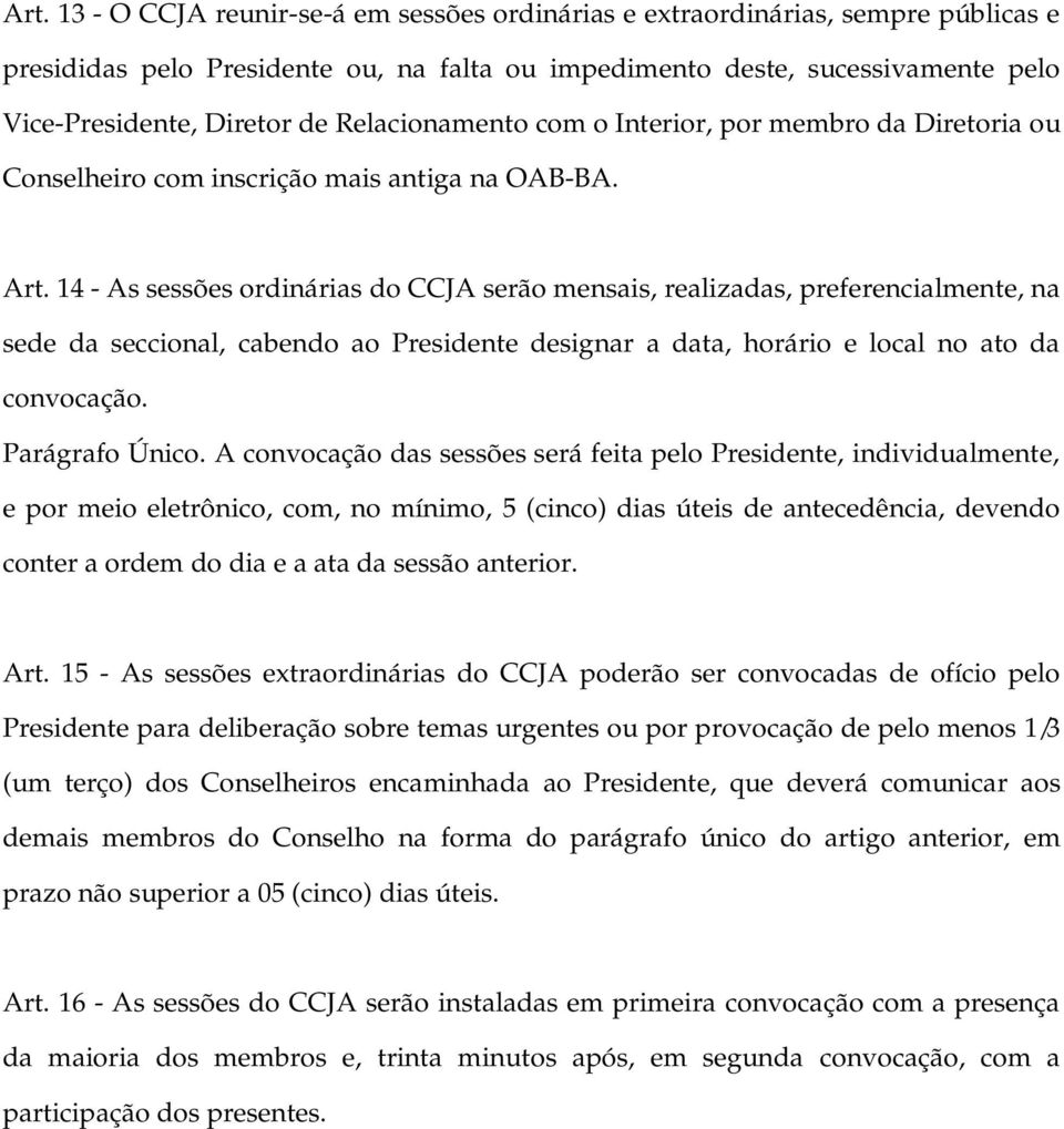 14 - As sessões ordinárias do CCJA serão mensais, realizadas, preferencialmente, na sede da seccional, cabendo ao Presidente designar a data, horário e local no ato da convocação. Parágrafo Único.