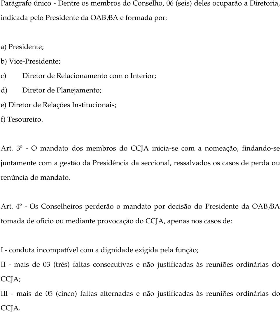 3º - O mandato dos membros do CCJA inicia-se com a nomeação, findando-se juntamente com a gestão da Presidência da seccional, ressalvados os casos de perda ou renúncia do mandato. Art.