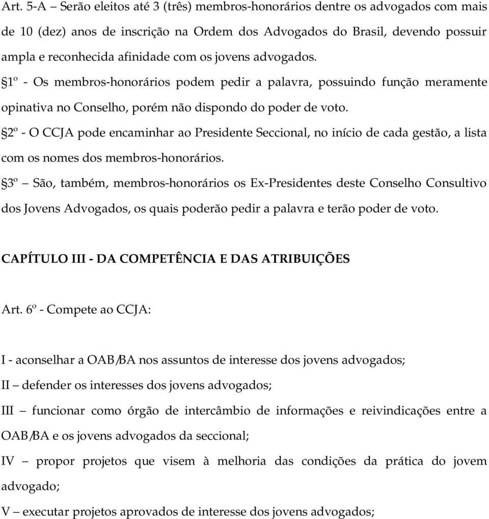 2º - O CCJA pode encaminhar ao Presidente Seccional, no início de cada gestão, a lista com os nomes dos membros-honorários.