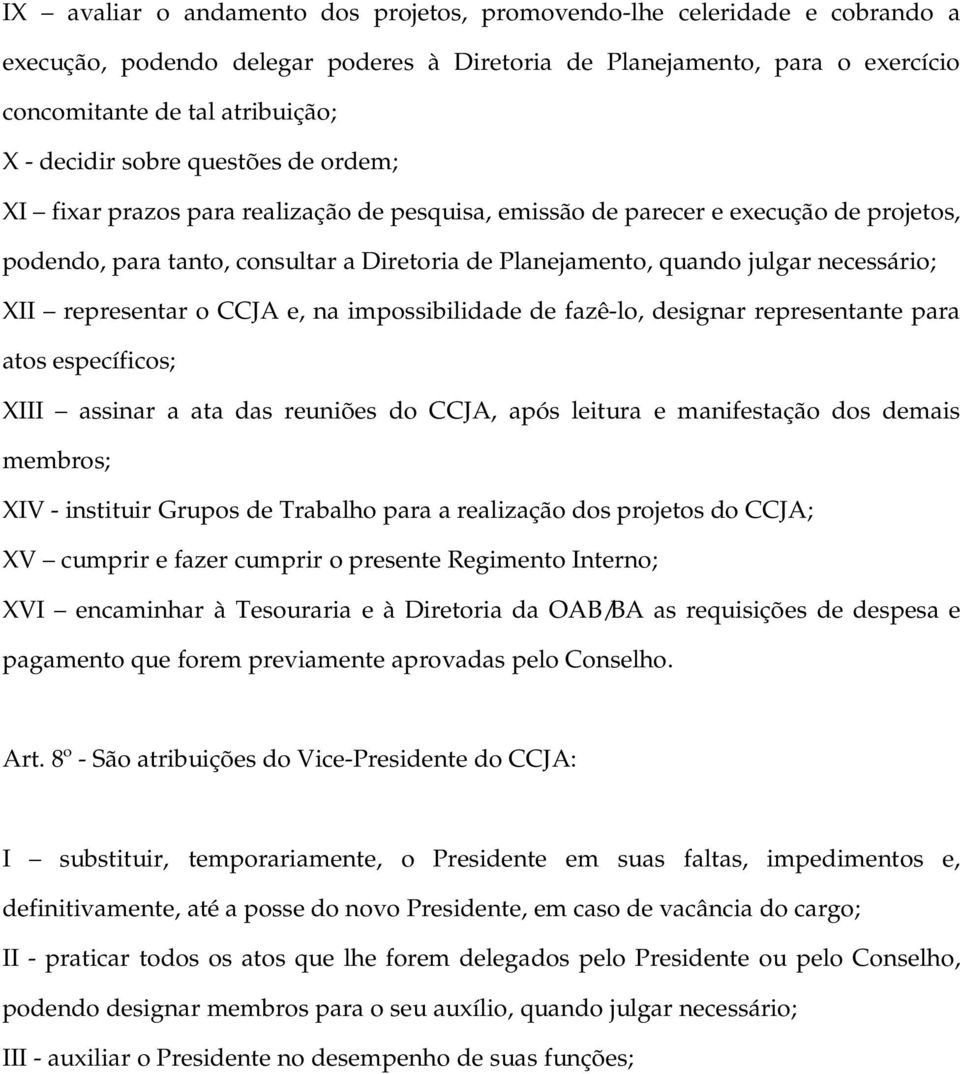 XII representar o CCJA e, na impossibilidade de fazê-lo, designar representante para atos específicos; XIII assinar a ata das reuniões do CCJA, após leitura e manifestação dos demais membros; XIV -