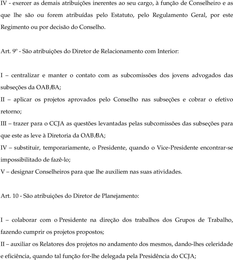 9º - São atribuições do Diretor de Relacionamento com Interior: I centralizar e manter o contato com as subcomissões dos jovens advogados das subseções da OAB/BA; II aplicar os projetos aprovados