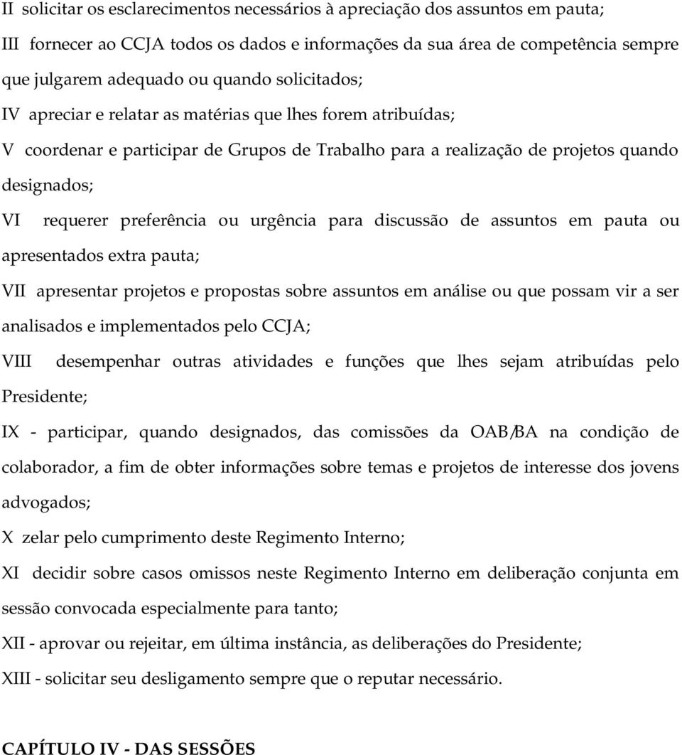 urgência para discussão de assuntos em pauta ou apresentados extra pauta; VII apresentar projetos e propostas sobre assuntos em análise ou que possam vir a ser analisados e implementados pelo CCJA;