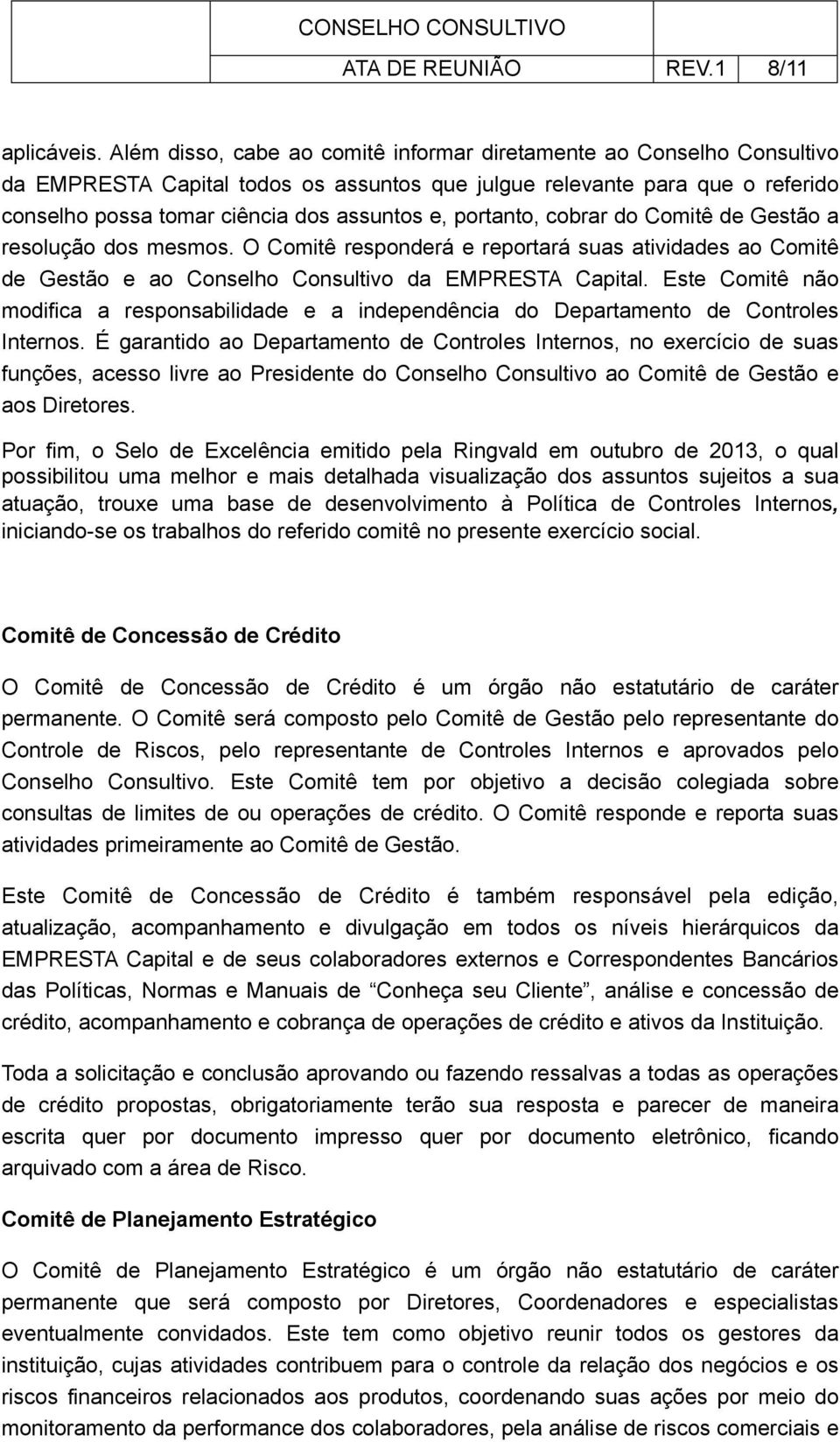 portanto, cobrar do Comitê de Gestão a resolução dos mesmos. O Comitê responderá e reportará suas atividades ao Comitê de Gestão e ao Conselho Consultivo da EMPRESTA Capital.