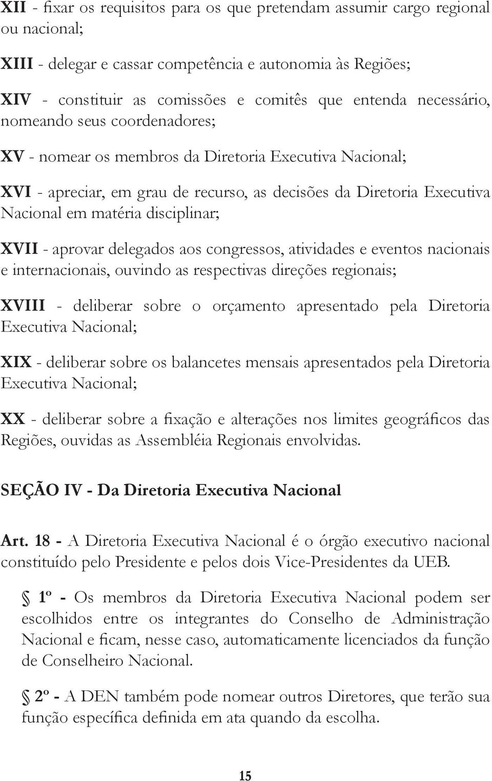 disciplinar; XVII - aprovar delegados aos congressos, atividades e eventos nacionais e internacionais, ouvindo as respectivas direções regionais; XVIII - deliberar sobre o orçamento apresentado pela