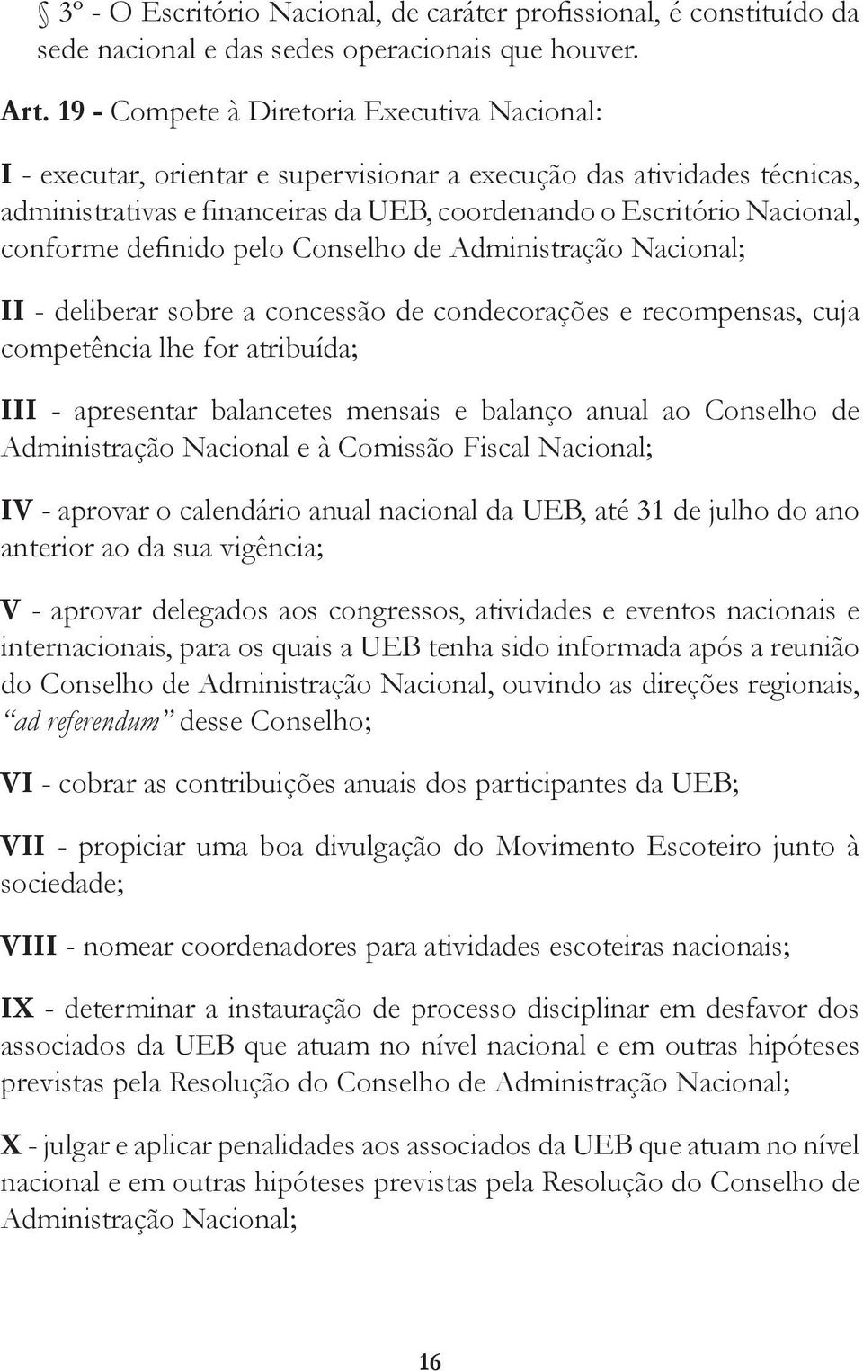 conforme definido pelo Conselho de Administração Nacional; II - deliberar sobre a concessão de condecorações e recompensas, cuja competência lhe for atribuída; III - apresentar balancetes mensais e