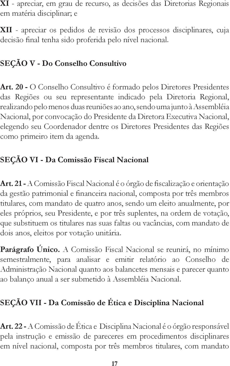 20 - O Conselho Consultivo é formado pelos Diretores Presidentes das Regiões ou seu representante indicado pela Diretoria Regional, realizando pelo menos duas reuniões ao ano, sendo uma junto à