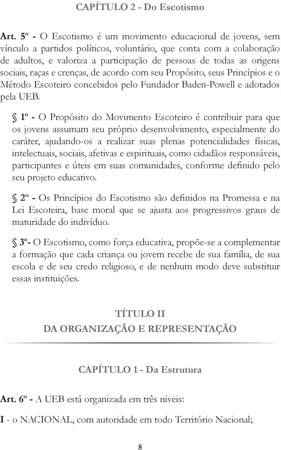 sociais, raças e crenças, de acordo com seu Propósito, seus Princípios e o Método Escoteiro concebidos pelo Fundador Baden-Powell e adotados pela UEB.