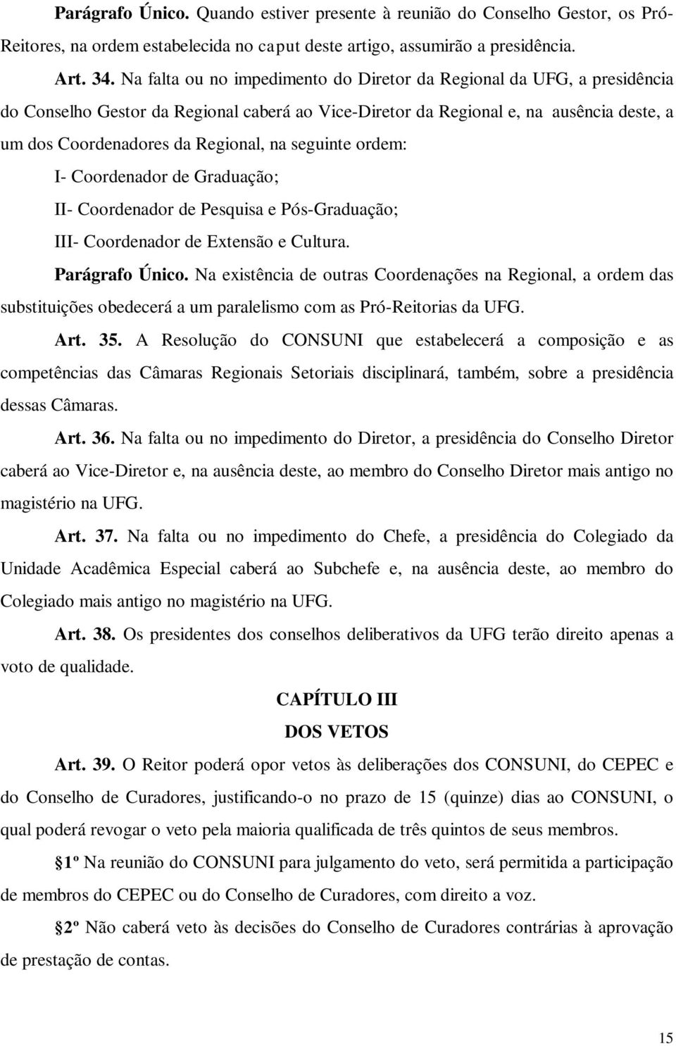 seguinte ordem: I- Coordenador de Graduação; II- Coordenador de Pesquisa e Pós-Graduação; III- Coordenador de Extensão e Cultura. Parágrafo Único.