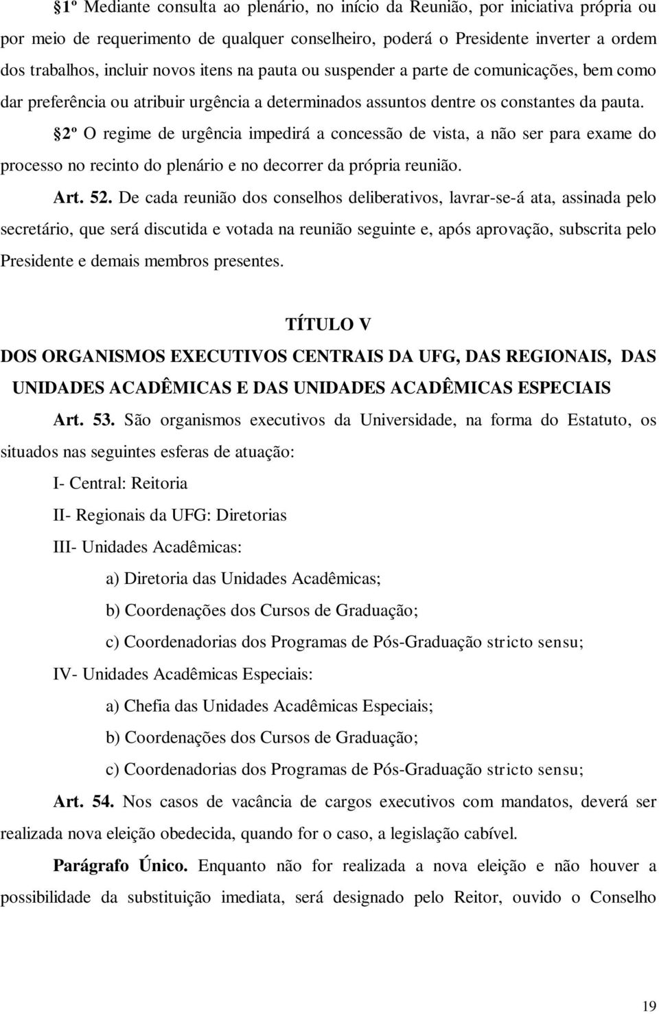 2º O regime de urgência impedirá a concessão de vista, a não ser para exame do processo no recinto do plenário e no decorrer da própria reunião. Art. 52.