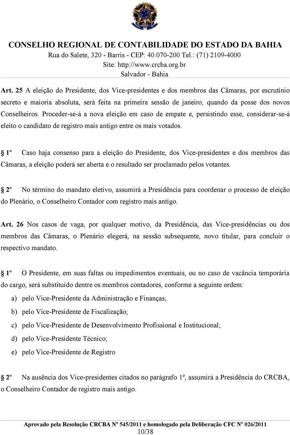 1º Caso haja consenso para a eleição do Presidente, dos Vice-presidentes e dos membros das Câmaras, a eleição poderá ser aberta e o resultado ser proclamado pelos votantes.