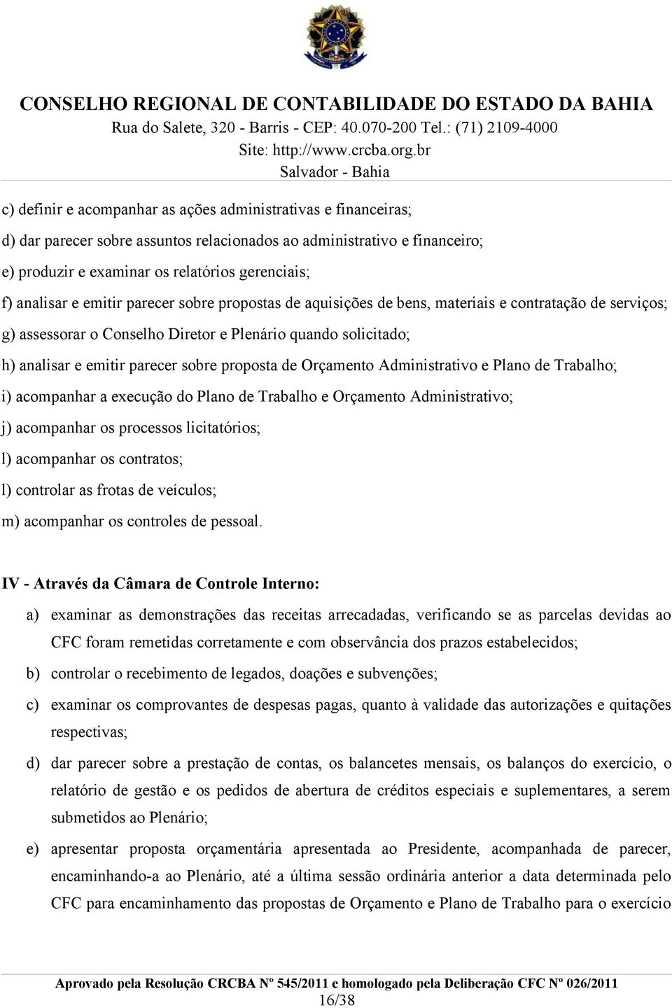 de Orçamento Administrativo e Plano de Trabalho; i) acompanhar a execução do Plano de Trabalho e Orçamento Administrativo; j) acompanhar os processos licitatórios; l) acompanhar os contratos; l)