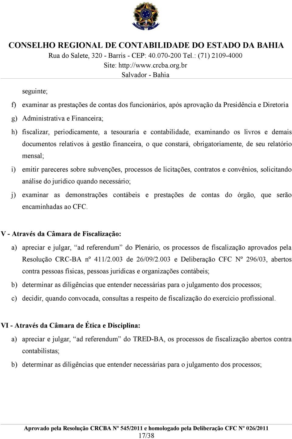 contratos e convênios, solicitando análise do jurídico quando necessário; j) examinar as demonstrações contábeis e prestações de contas do órgão, que serão encaminhadas ao CFC.