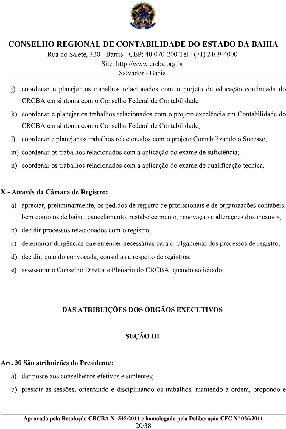 coordenar os trabalhos relacionados com a aplicação do exame de suficiência; n) coordenar os trabalhos relacionados com a aplicação do exame de qualificação técnica.