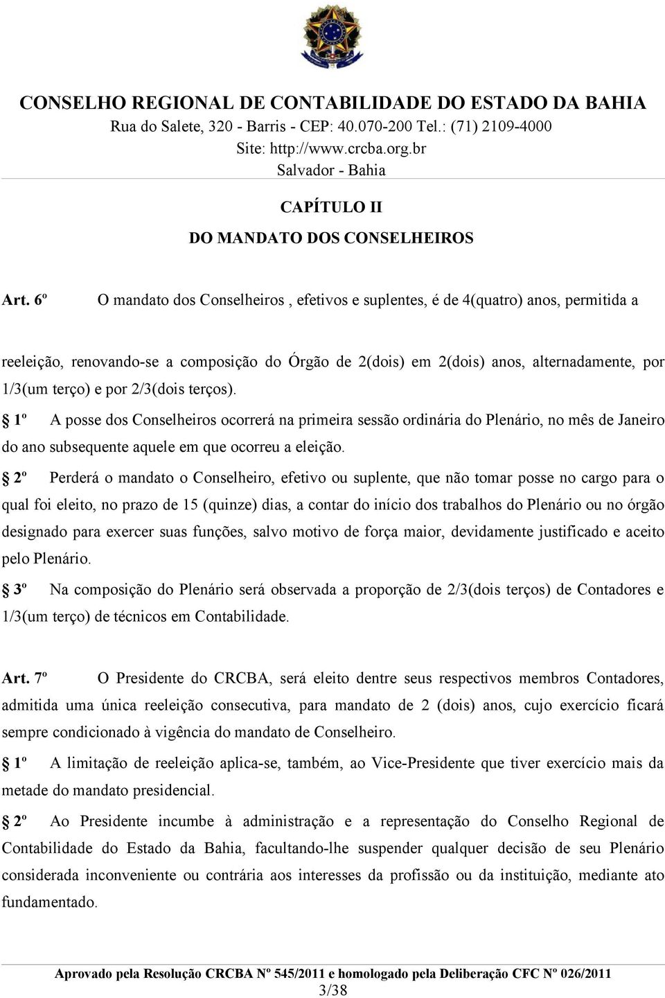 2/3(dois terços). 1º A posse dos Conselheiros ocorrerá na primeira sessão ordinária do Plenário, no mês de Janeiro do ano subsequente aquele em que ocorreu a eleição.