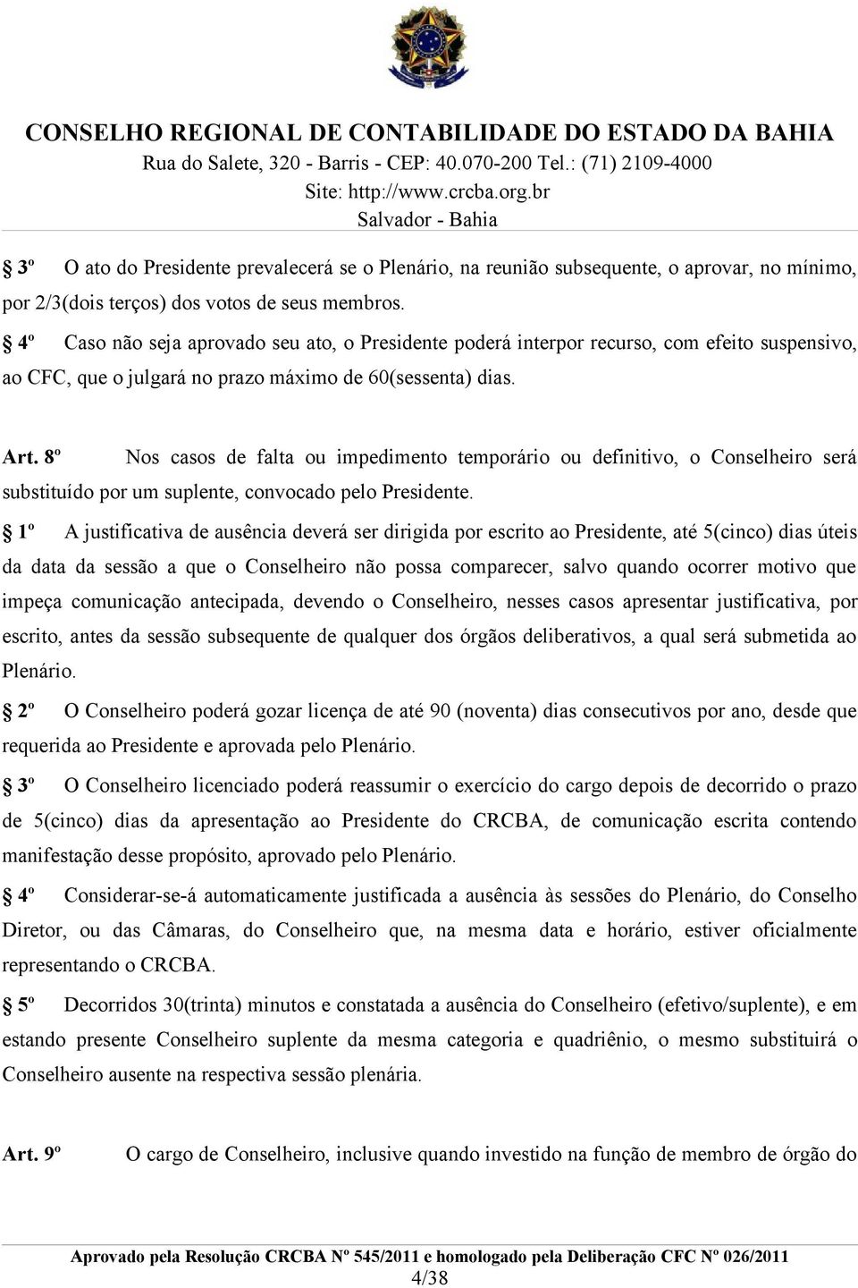 8º Nos casos de falta ou impedimento temporário ou definitivo, o Conselheiro será substituído por um suplente, convocado pelo Presidente.