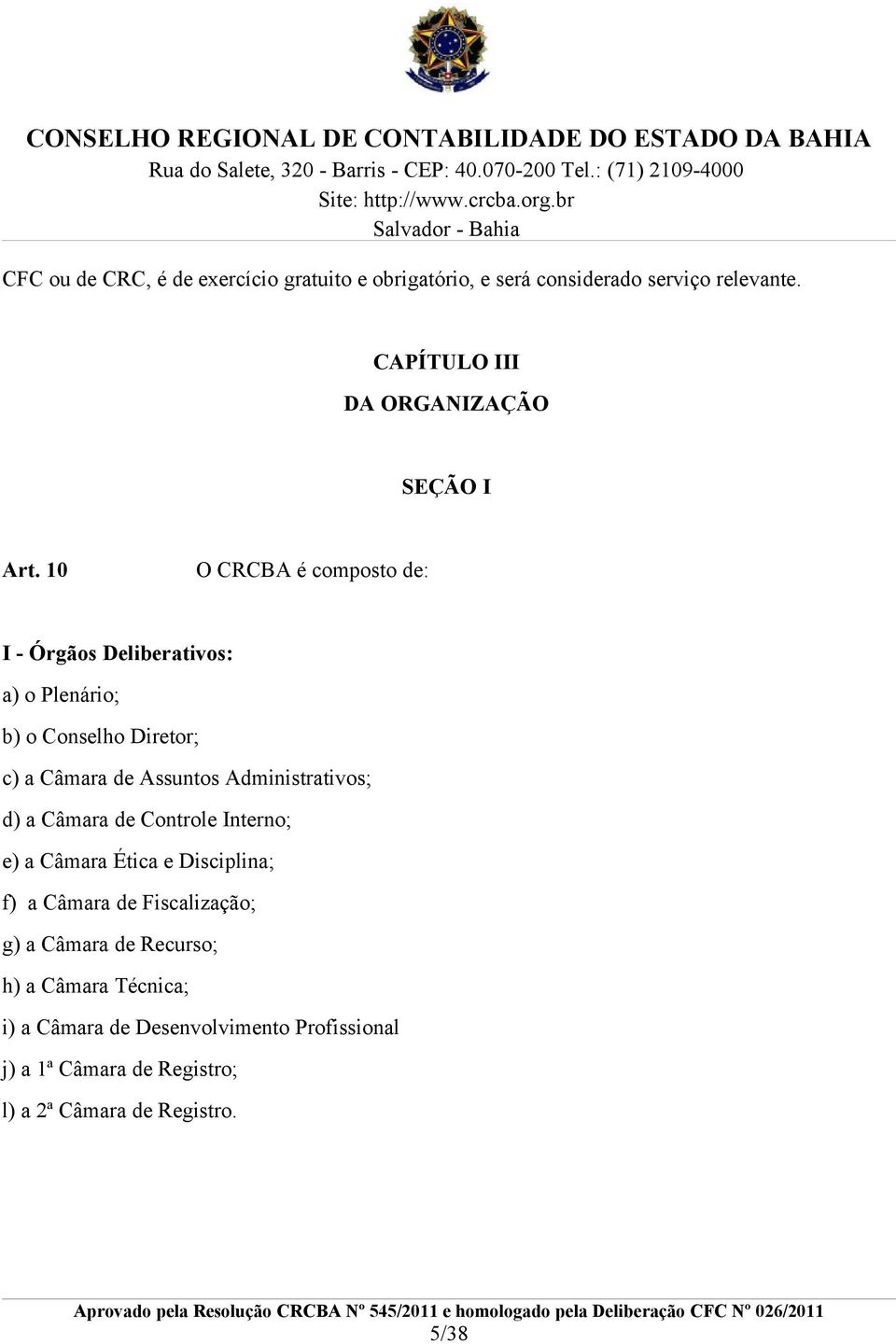 10 O CRCBA é composto de: I - Órgãos Deliberativos: a) o Plenário; b) o Conselho Diretor; c) a Câmara de Assuntos