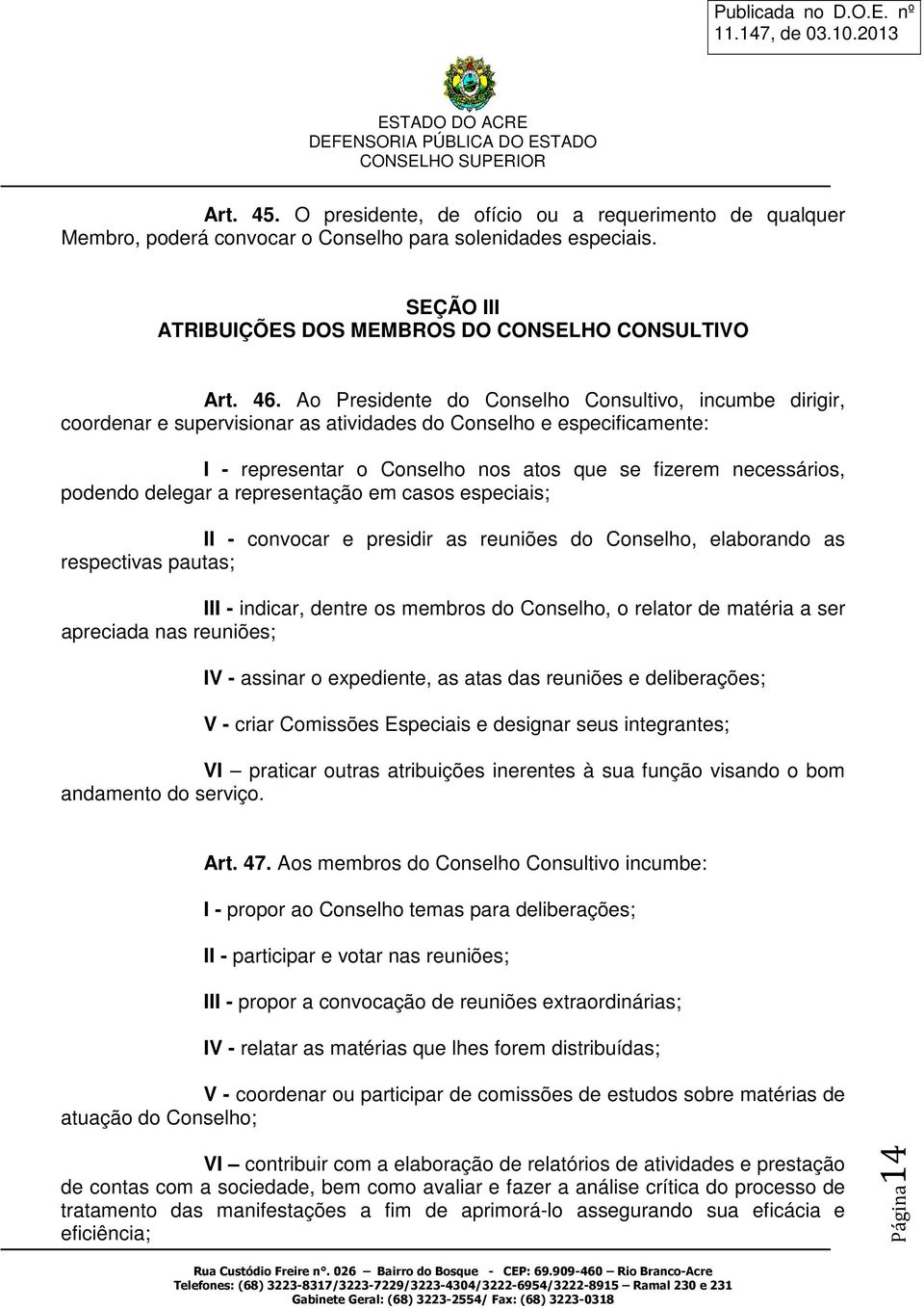 delegar a representação em casos especiais; II - convocar e presidir as reuniões do Conselho, elaborando as respectivas pautas; III - indicar, dentre os membros do Conselho, o relator de matéria a