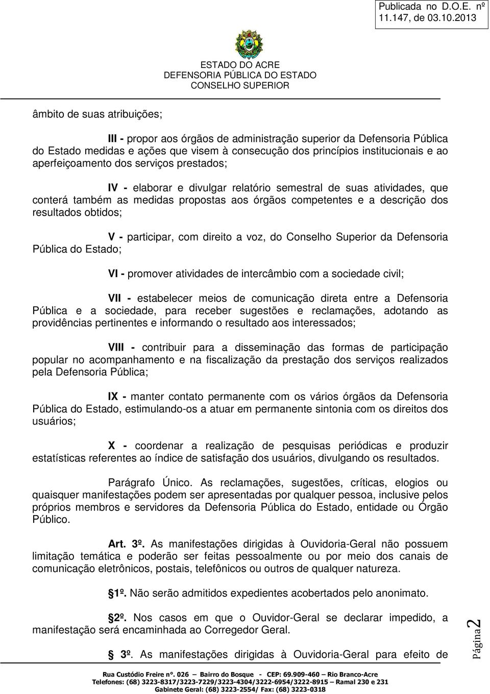 participar, com direito a voz, do Conselho Superior da Defensoria Pública do Estado; VI - promover atividades de intercâmbio com a sociedade civil; VII - estabelecer meios de comunicação direta entre