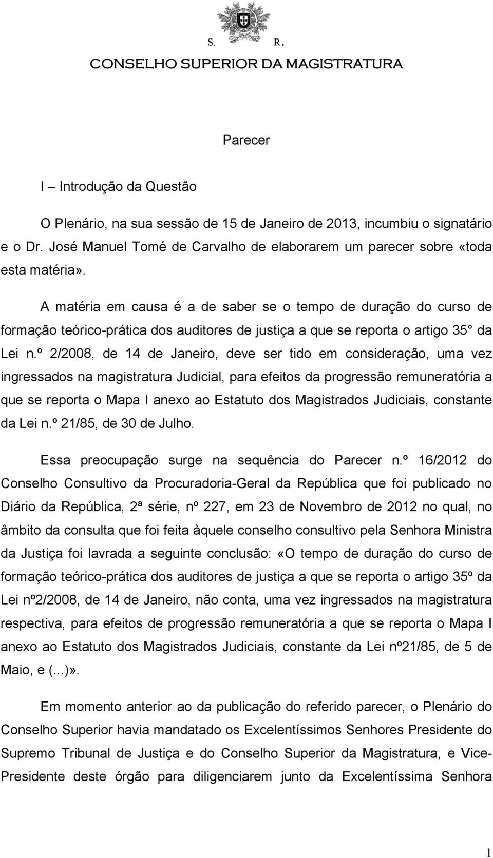 º 2/2008, de 14 de Janeiro, deve ser tido em consideração, uma vez ingressados na magistratura Judicial, para efeitos da progressão remuneratória a que se reporta o Mapa I anexo ao Estatuto dos