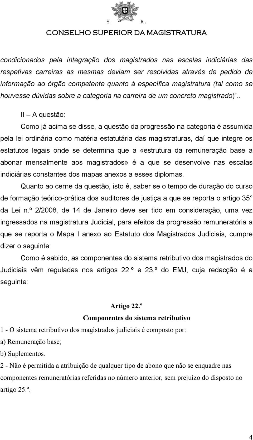 . II A questão: Como já acima se disse, a questão da progressão na categoria é assumida pela lei ordinária como matéria estatutária das magistraturas, daí que integre os estatutos legais onde se