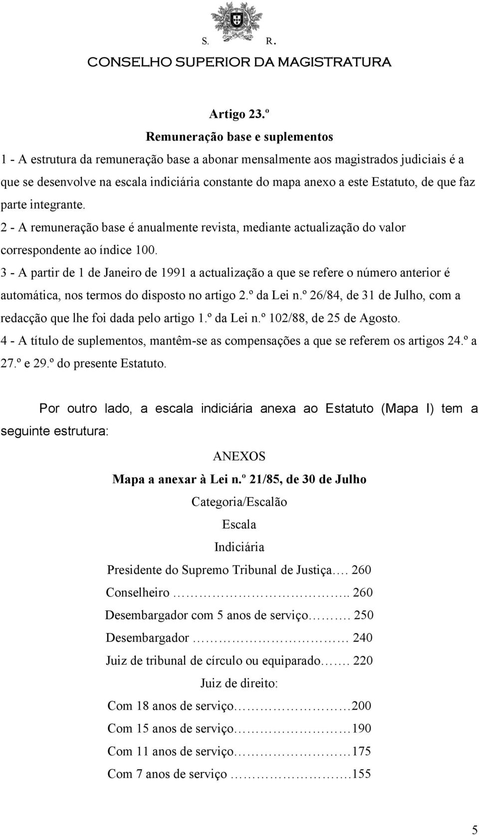 de que faz parte integrante. 2 - A remuneração base é anualmente revista, mediante actualização do valor correspondente ao índice 100.