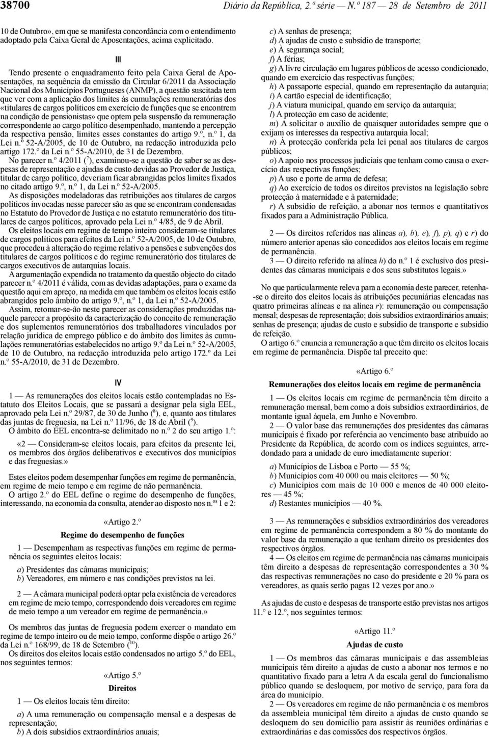 que ver com a aplicação dos limites às cumulações remuneratórias dos «titulares de cargos políticos em exercício de funções que se encontrem na condição de pensionistas» que optem pela suspensão da