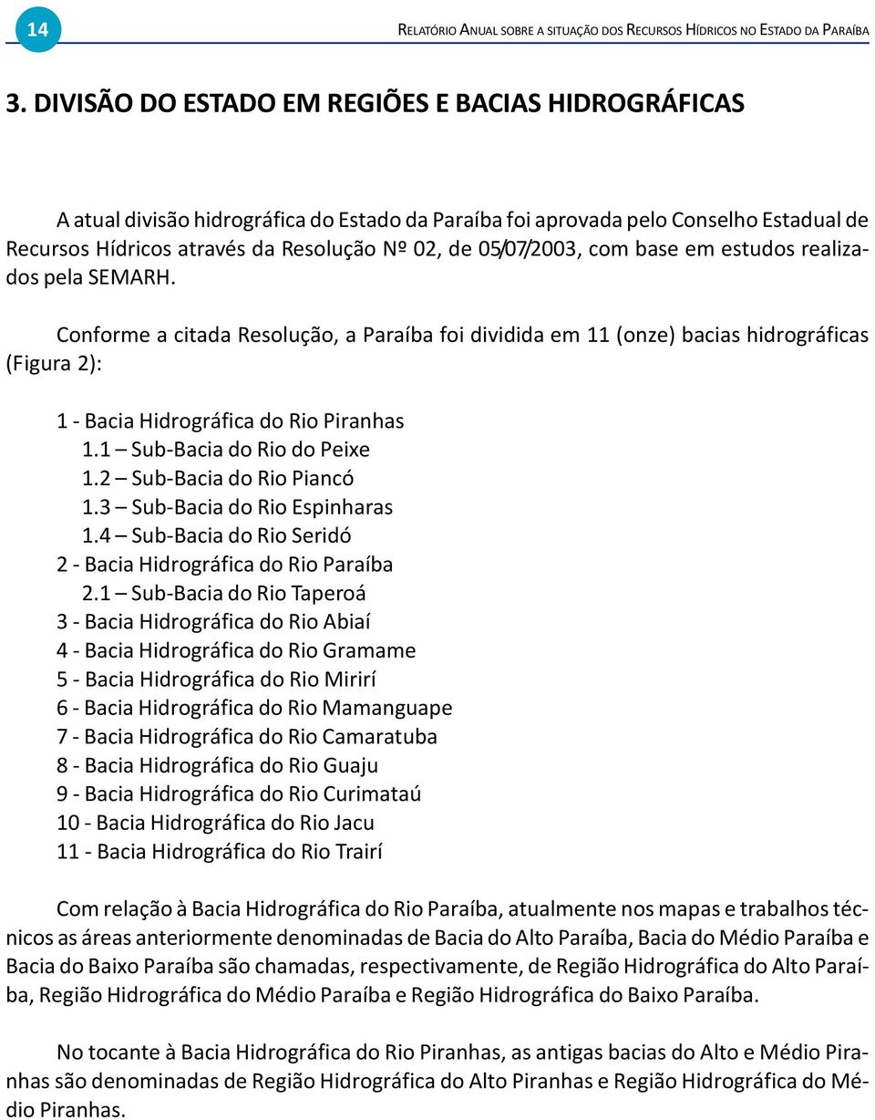 05/07/2003, com base em estudos realizados pela SEMARH. Conforme a citada Resolução, a Paraíba foi dividida em 11 (onze) bacias hidrográficas (Figura 2): 1 - Bacia Hidrográfica do Rio Piranhas 1.