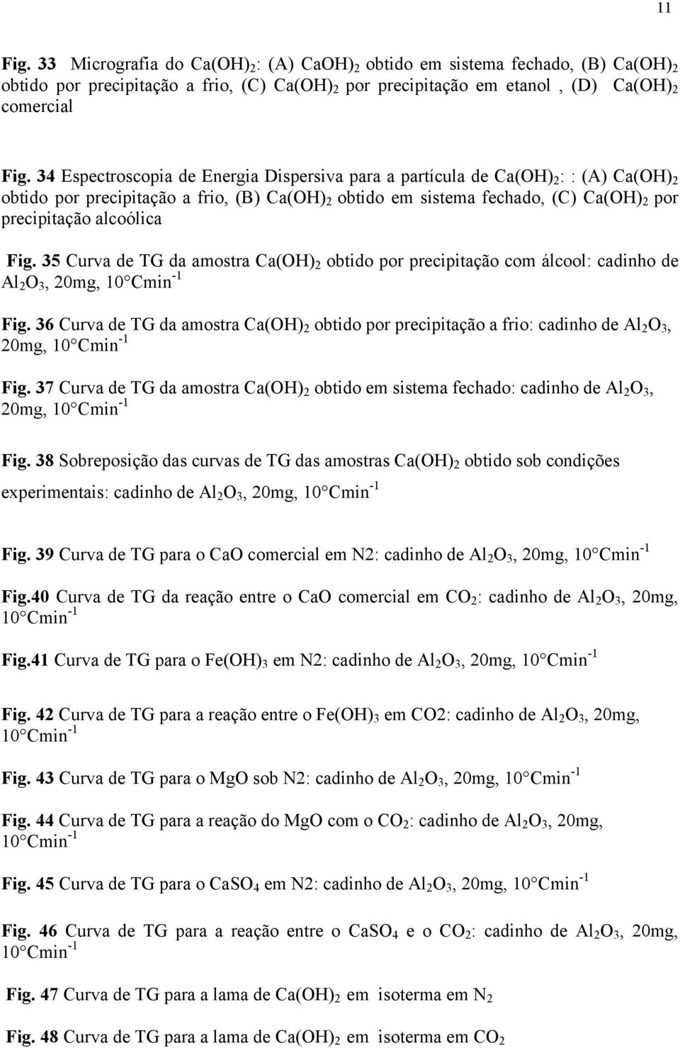 Fig. 35 Curva de TG da amostra Ca(OH) 2 obtido por precipitação com álcool: cadinho de Al 2 O 3, 20mg, 10 Cmin -1 Fig.