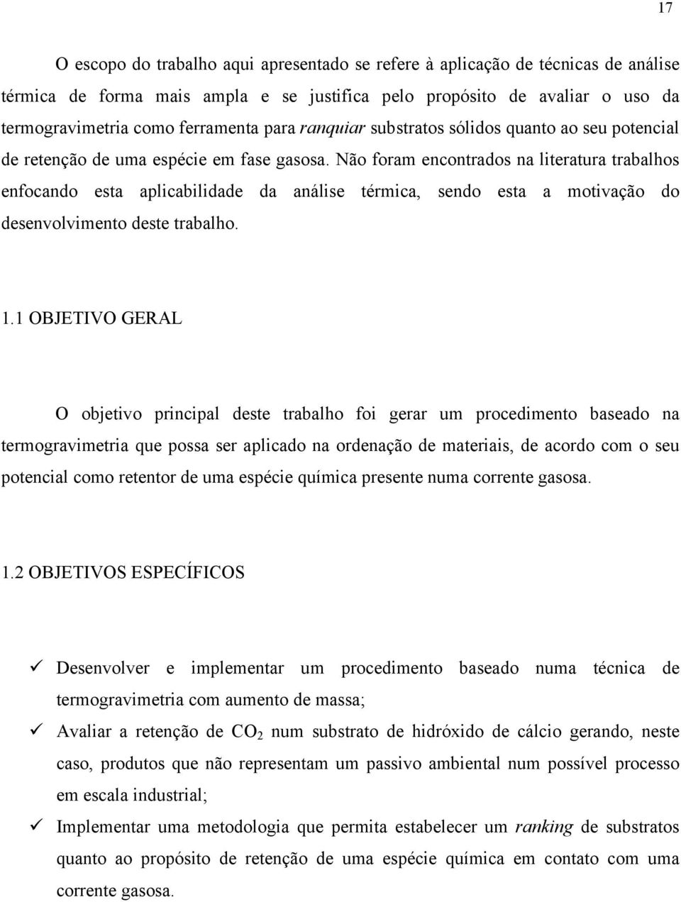 Não foram encontrados na literatura trabalhos enfocando esta aplicabilidade da análise térmica, sendo esta a motivação do desenvolvimento deste trabalho. 1.