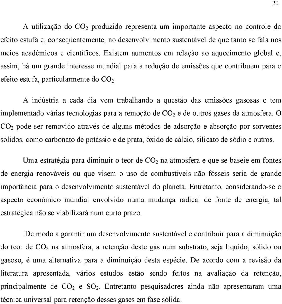 A indústria a cada dia vem trabalhando a questão das emissões gasosas e tem implementado várias tecnologias para a remoção de CO 2 e de outros gases da atmosfera.