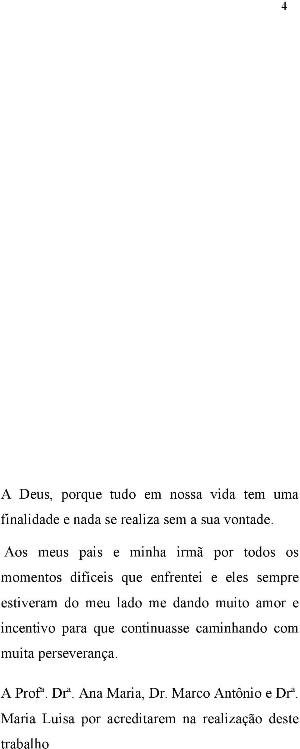 meu lado me dando muito amor e incentivo para que continuasse caminhando com muita perseverança.