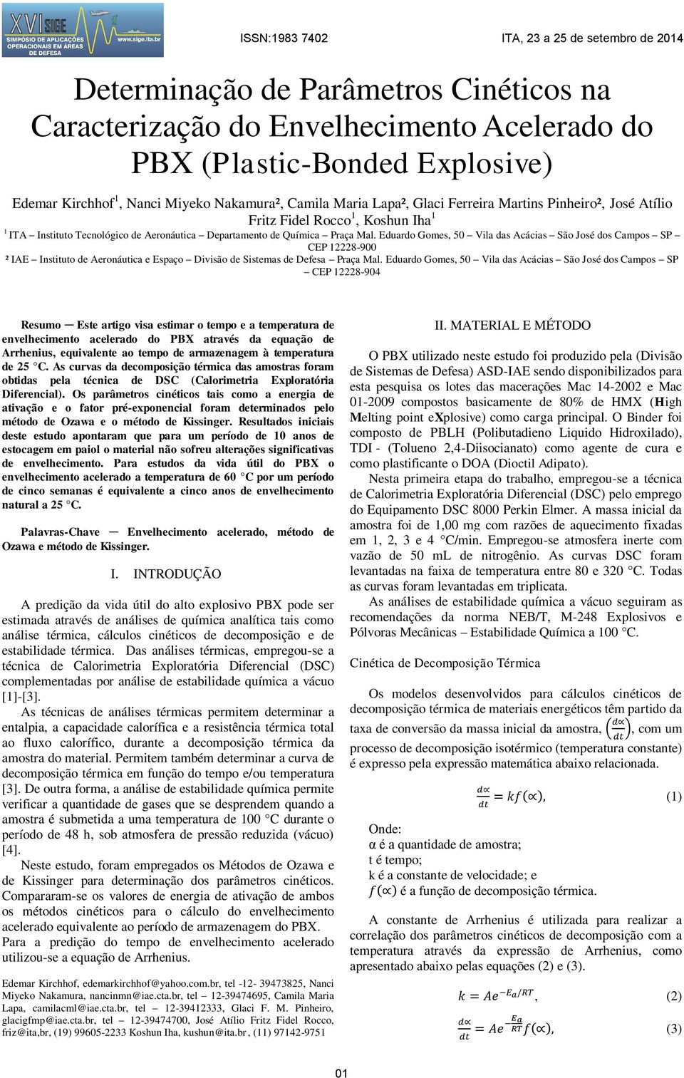 Eduardo Gomes, 50 Vila das Acácias São José dos Campos SP CEP 12228-900 ² IAE Instituto de Aeronáutica e Espaço Divisão de Sistemas de Defesa Praça Mal.