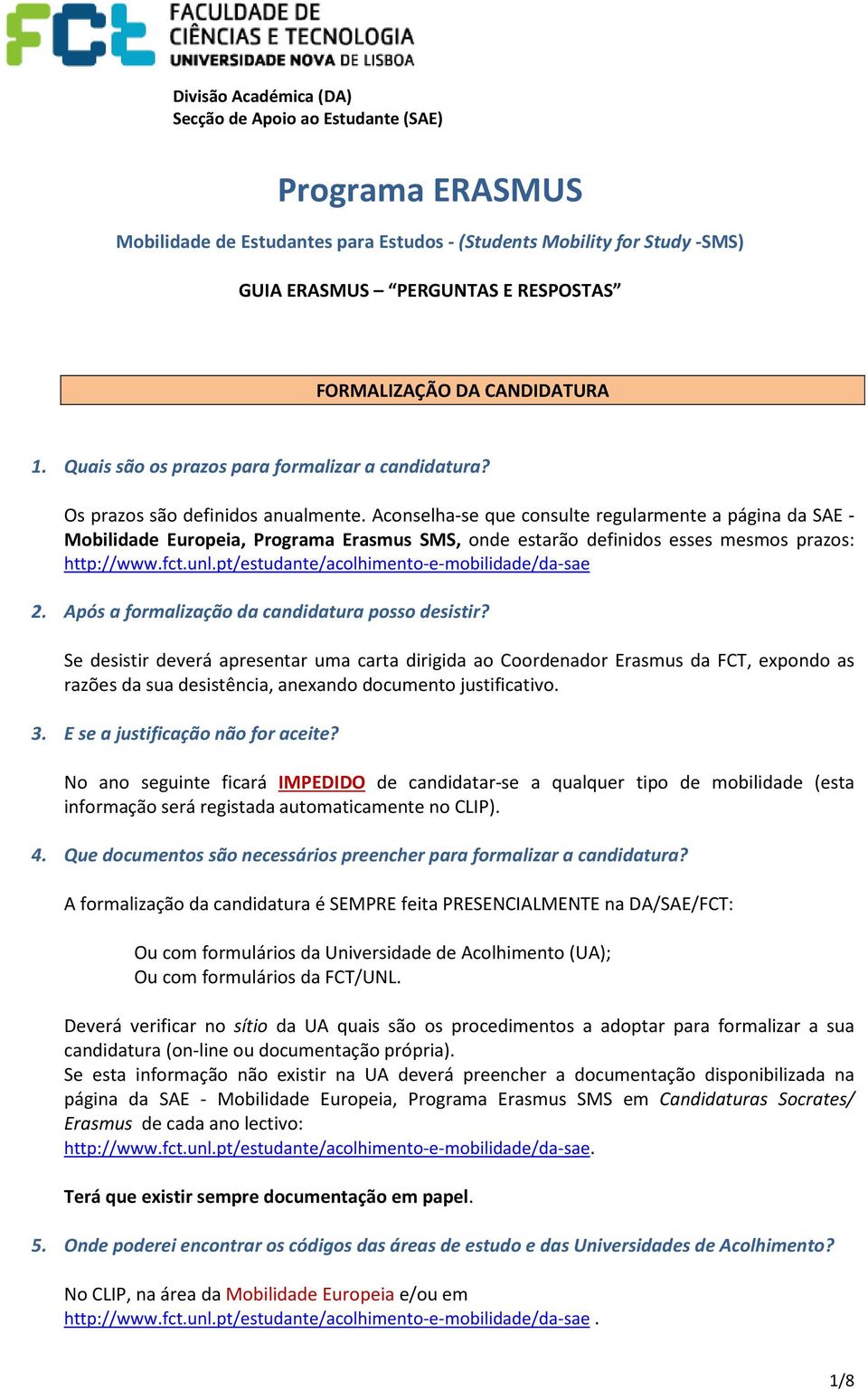 Aconselha-se que consulte regularmente a página da SAE - Mobilidade Europeia, Programa Erasmus SMS, onde estarão definidos esses mesmos prazos: http://www.fct.unl.