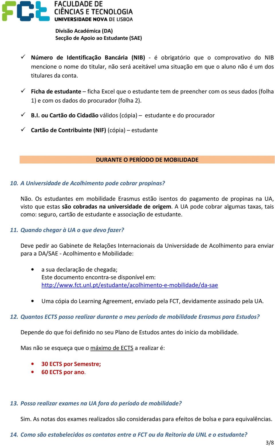 ou Cartão do Cidadão válidos (cópia) estudante e do procurador Cartão de Contribuinte (NIF) (cópia) estudante DURANTE O PERÍODO DE MOBILIDADE 10. A Universidade de Acolhimento pode cobrar propinas?