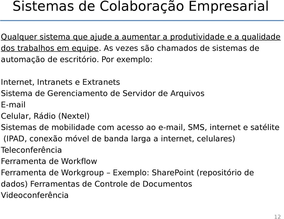 Por exemplo: Internet, Intranets e Extranets Sistema de Gerenciamento de Servidor de Arquivos E-mail Celular, Rádio (Nextel) Sistemas de mobilidade com