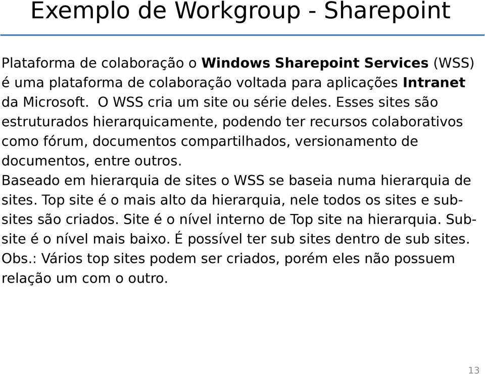 Esses sites são estruturados hierarquicamente, podendo ter recursos colaborativos como fórum, documentos compartilhados, versionamento de documentos, entre outros.