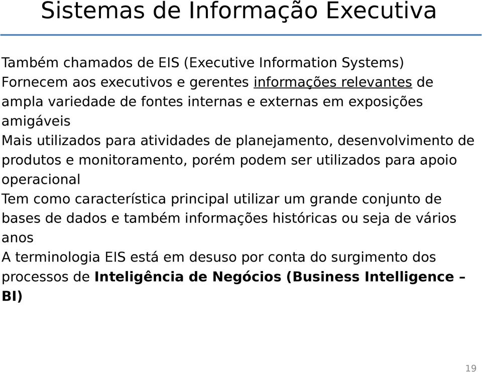 monitoramento, porém podem ser utilizados para apoio operacional Tem como característica principal utilizar um grande conjunto de bases de dados e também