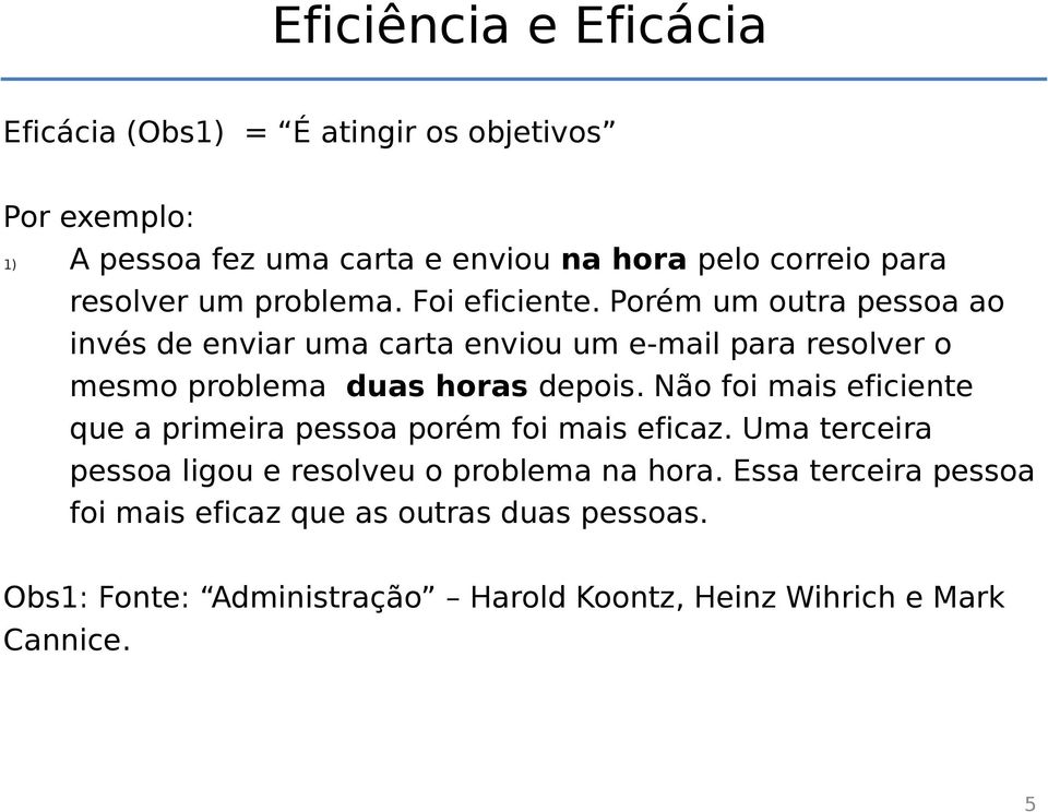 Porém um outra pessoa ao invés de enviar uma carta enviou um e-mail para resolver o mesmo problema duas horas depois.